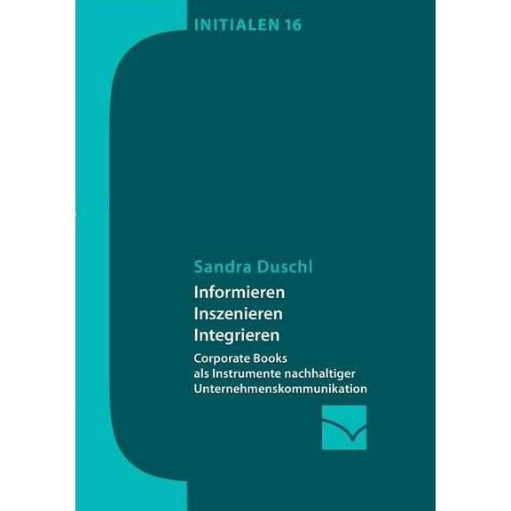 Informieren, Inszenieren, Integrieren: Corporate Books als Instrumente nachhaltiger Unternehmenskommunikation, (Paperback)