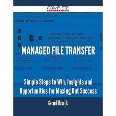 Managed File Transfer - Simple Steps to Win, Insights and Opportunities for Maxing Out Success - (Best Way To Transfer Files)