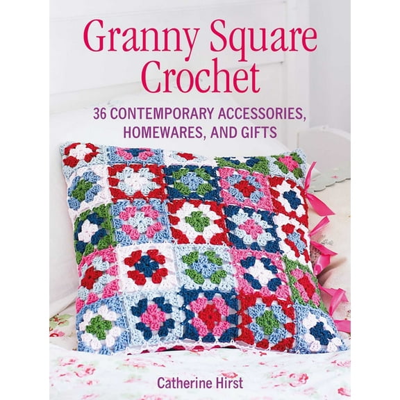 Granny Square Crochet: 35 Contemporary Accessories, Homewares, and Gifts, (Paperback)
