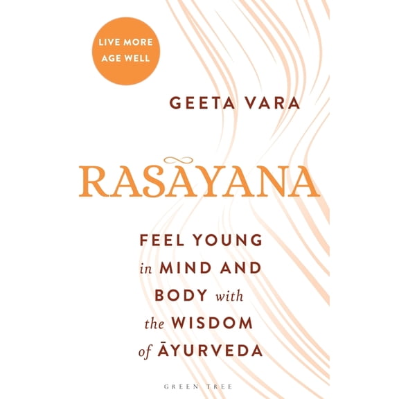 Rasayana: Feel Young in Mind and Body with the Wisdom of Ayurveda, (Paperback)