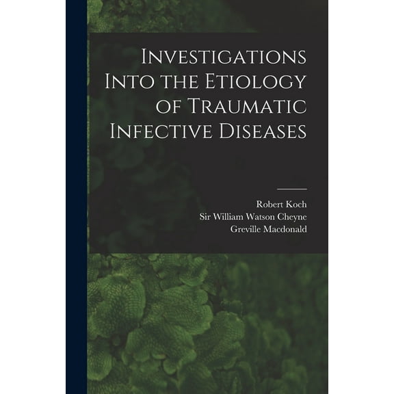 Investigations Into the Etiology of Traumatic Infective Diseases [electronic Resource] (Paperback)