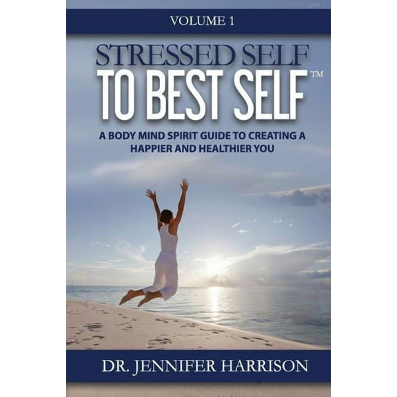 Stressed Self to Best Self(tm) Stressed Self to Best Self(TM): A Body Mind Spirit Guide to Creating a Happier and Healthier You, Volume 1, Book 1, (Paperback)