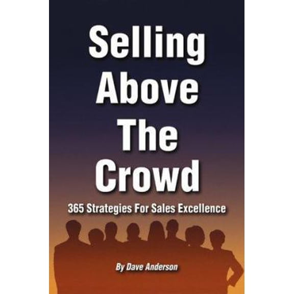 Pre-Owned Selling Above The Crowd: 365 Strategies For Sales Excellence (Paperback) 0966380134 9780966380132