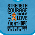 thumbnail image 4 of Inktastic Multiple Sclerosis Awareness Strength Courage and Support Boys or Girls Baby Bib, 4 of 4