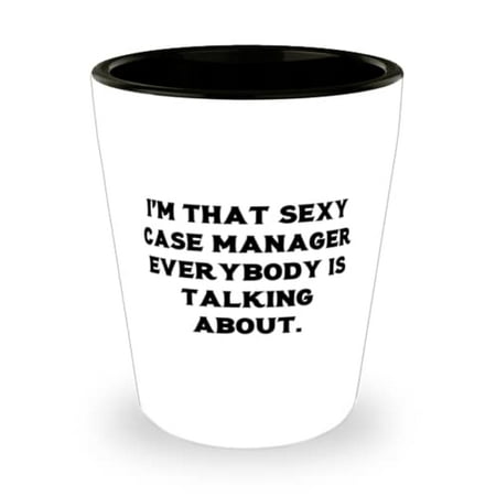 

New Case manager I m That Sexy Case Manager Everybody is Talking About Inspire Holiday Shot Glass For Colleagues