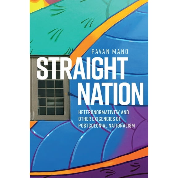 Straight Nation: Heteronormativity and Other Exigencies of Postcolonial Nationalism, (Hardcover)