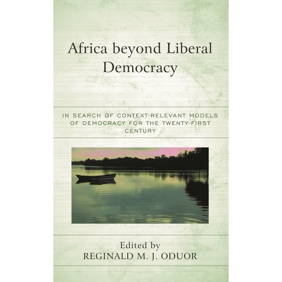 African Philosophy: Critical Perspective Africa Beyond Liberal Democracy: In Search of Context-Relevant Models of Democracy for the Twenty-First Century, (Paperback)