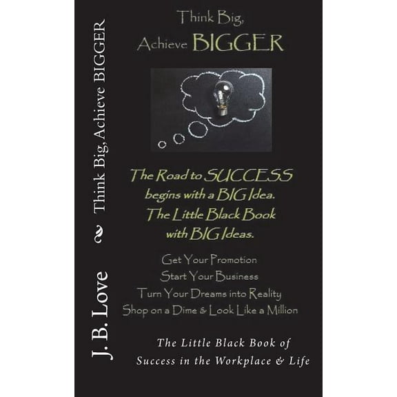 Think Big, Achieve Bigger: The Little Black Book of Success in the Workplace & Life Paperback
