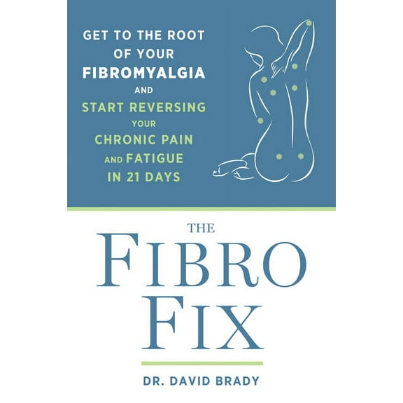 The Fibro Fix: Get to the Root of Your Fibromyalgia and Start Reversing Your Chronic Pain and Fatigue in 21 Days, (Paperback)