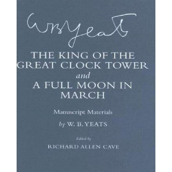 "The King of the Great Clock Tower" and "A Full Moon in March": Manuscript Materials (The Cornell Yeats)