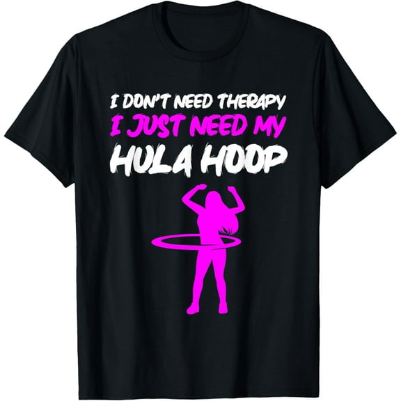 Exquisite and comfortable-Hula Hoop I Don't Need Therapy Hoop Dancer Hula Hoop Dancing T-Shirt