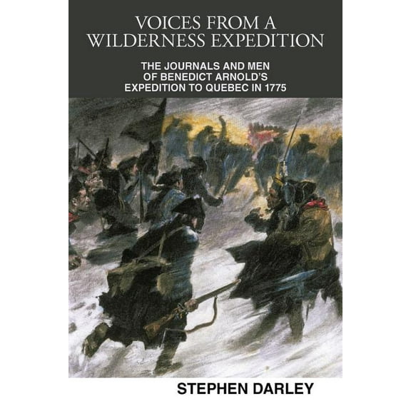Voices from a Wilderness Expedition: The Journals and Men of Benedict Arnold's Expedition to Quebec in 1775, (Paperback)