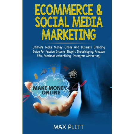 Ecommerce & Social Media Marketing : 2 In 1 Bundle: Ultimate Make Money Online And Business Branding Guide For Passive Income (Shopify Dropshipping, Amazon FBA, Facebook Advertising, Instagram