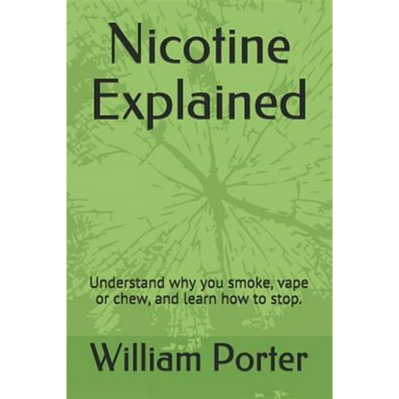 Pre-Owned Nicotine Explained: Understand why you smoke, vape or chew, and learn how to stop. (Paperback) 1097687716 9781097687718