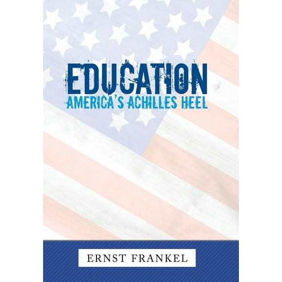 Education: America's Achilles Heel, (Hardcover)