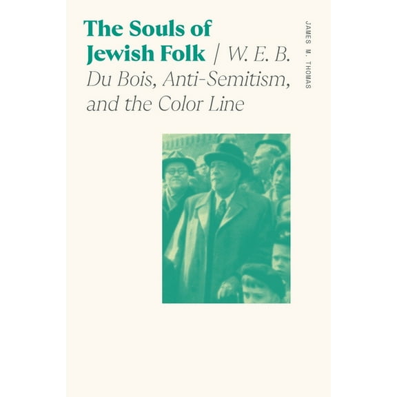 Sociology of Race and Ethnicity The Souls of Jewish Folk: W. E. B. Du Bois, Anti-Semitism, and the Color Line, (Paperback)