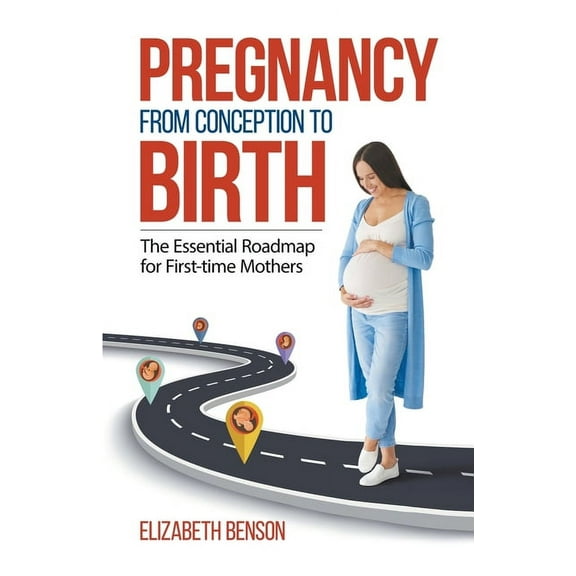 Pregnancy From Conception to Birth: The Essential Roadmap for First-time Mothers, (Paperback)