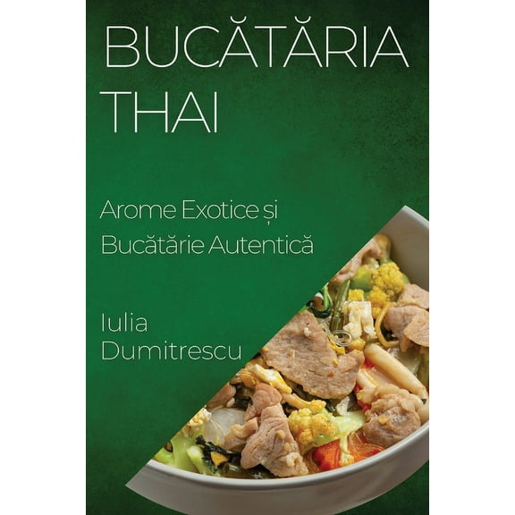 Bucătăria Thai: Arome Exotice și Bucătărie Autentică, (Paperback)