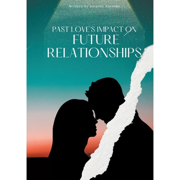 Past Love's Impact on Future Relationships, (Paperback)