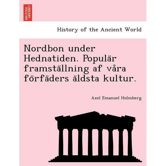Nordbon under Hednatiden. Populär framställning af våra förfäders äldsta kultur. (Paperback)