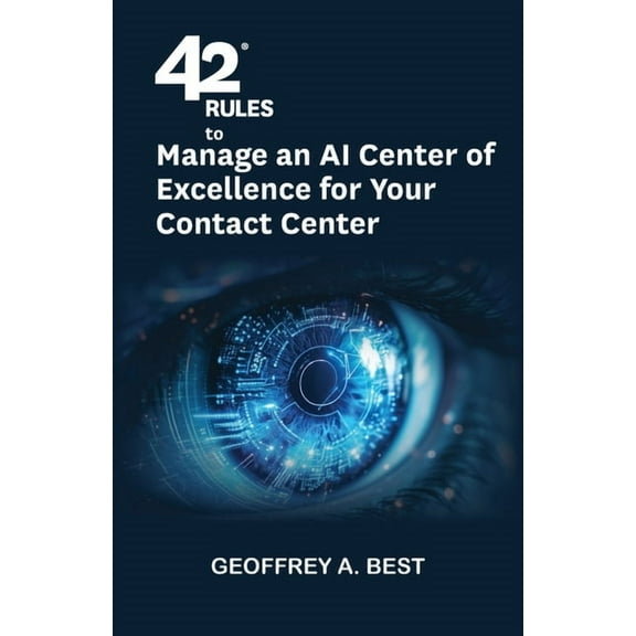42 Rules to Manage an AI Center of Excellence for Your Contact Center: An overview of how to create an artifi cial intel, (Paperback)
