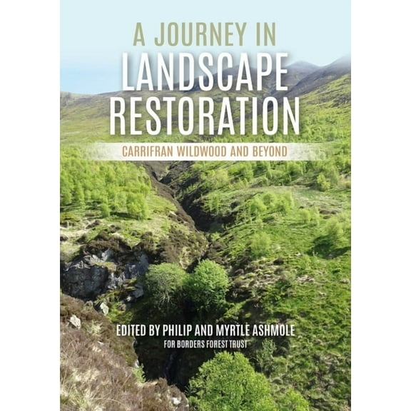 A Journey in Landscape Restoration : Carrifran Wildwood and Beyond (Paperback)