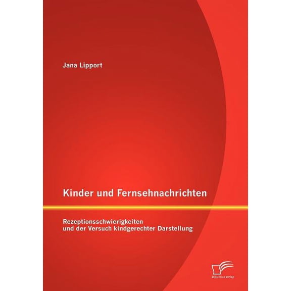 Kinder und Fernsehnachrichten: Rezeptionsschwierigkeiten und der Versuch kindgerechter Darstellung, (Paperback)