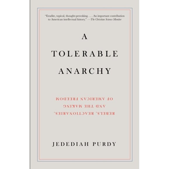 Pre-Owned A Tolerable Anarchy: Rebels, Reactionaries, and the Making of American Freedom (Paperback 9781400095841) by Jedediah Purdy
