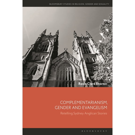 Bloomsbury Studies in Religion, Gender, Complementarianism, Gender and Evangelism: Retelling Sydney Anglican Stories, (Hardcover)