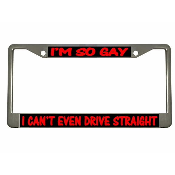 I'm So Gay I Can't Even Drive Straight Style Metal License Plate Frame Personalized/Car Accessories Car Tag Holder Cover (Chrome/Black/Red)