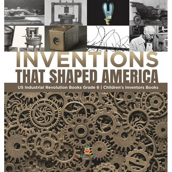 Inventions That Shaped America US Industrial Revolution Books Grade 6 Children's Inventors Books, (Hardcover)