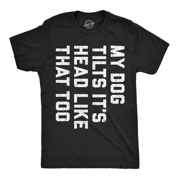 Mens Funny T Shirts My Dog Tilts Its Head Like That Too Sarcastic Joke Tee For Men Graphic Tees