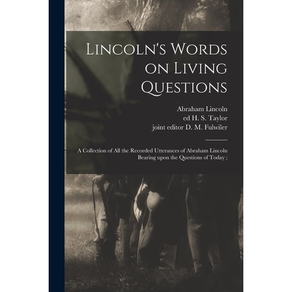 Lincoln's Words on Living Questions: A Collection of All the Recorded Utterances of Abraham Lincoln Bearing Upon the Que, (Paperback)
