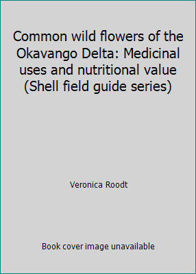 Pre-Owned Common wild flowers of the Okavango Delta: Medicinal uses and nutritional value (Shell field guide series) (Paperback) 9991202420 9789991202426