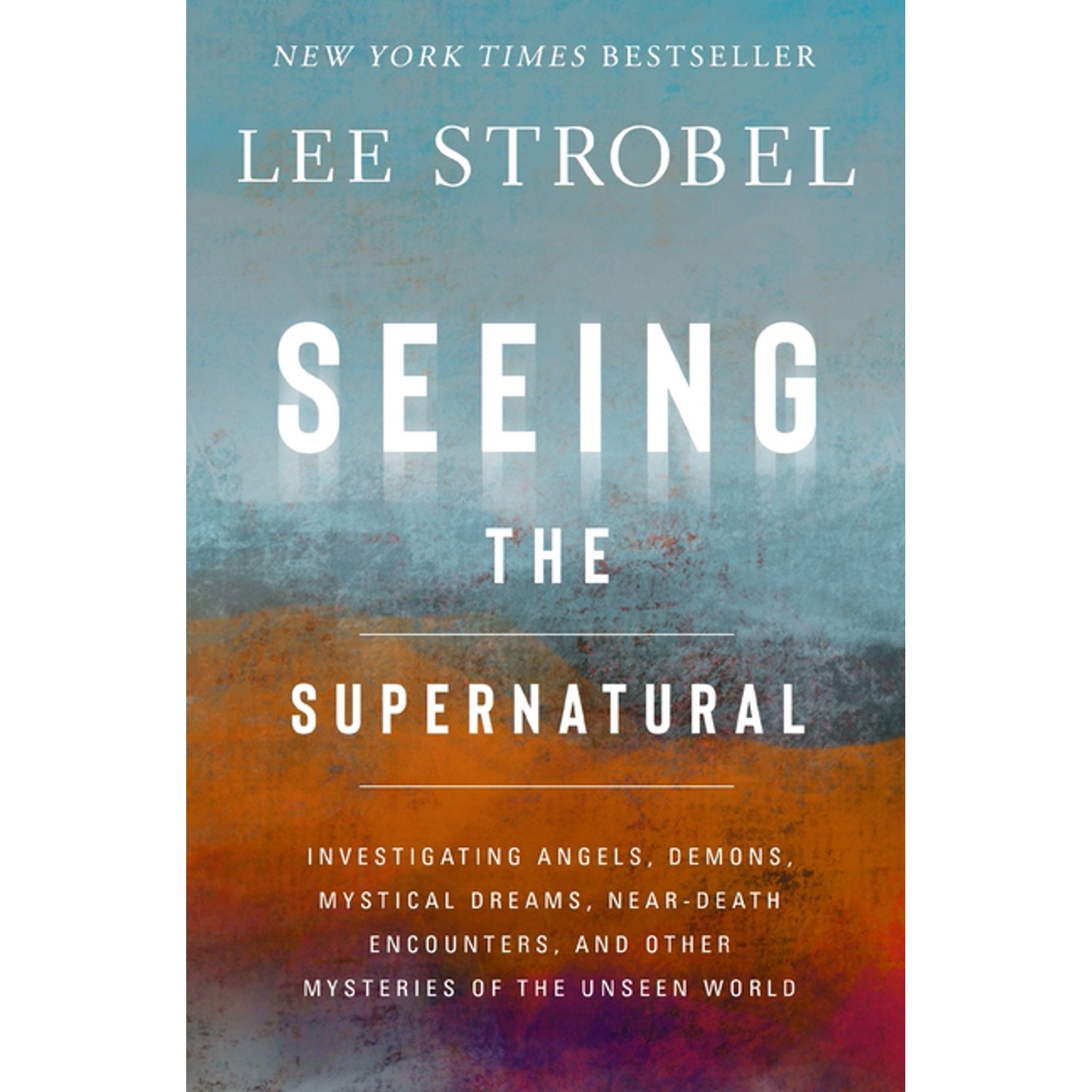 Seeing the Supernatural: Investigating Angels Demons Mystical Dreams Near-Death Encounters and Other Mysteries of th (Hardcover)