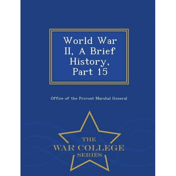 World War II, a Brief History, Part 15 - War College Series (Paperback)