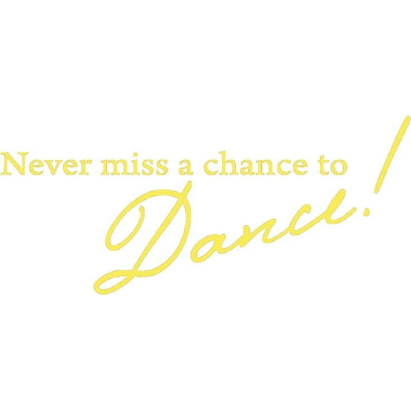 Yellow 32" X 14" Never miss a chance to Dance! Vinyl Wall Decal Decor Art Sticker