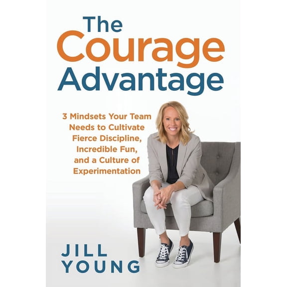 Advantage The Courage Advantage: 3 Mindsets Your Team Needs to Cultivate Fierce Discipline, Incredible Fun, and a Culture of Exper, Book 2, (Hardcover)