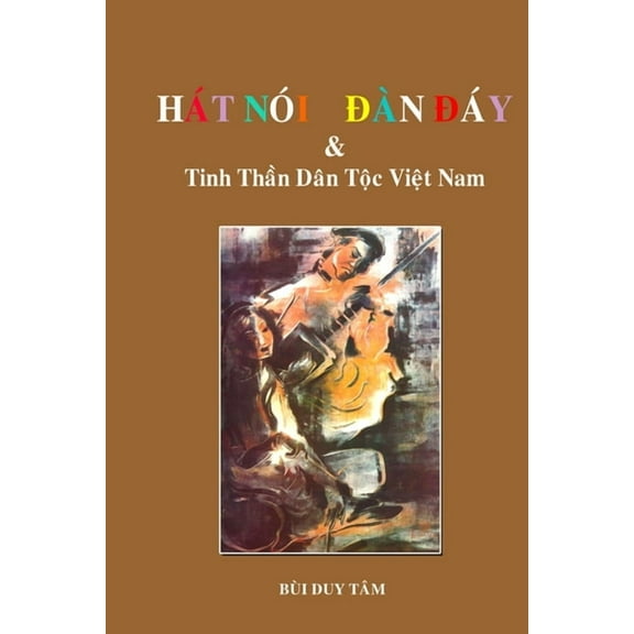 HÁT NÓI, ĐÀN ĐÁY và Tinh Thần Dân Tộc Việt Nam, (Paperback)