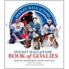 Hockey Hall of Fame Book of Goalies: Profiles, Memorabilia, Essays and Stats