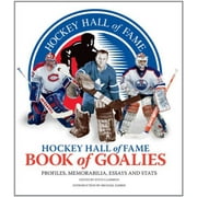 Hockey Hall of Fame Book of Goalies: Profiles, Memorabilia, Essays and Stats