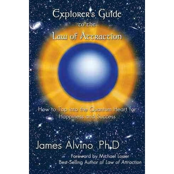 Explorer's Guide to the Law of Attraction: How to Tap into the Quantum-Heart for Happiness and Success