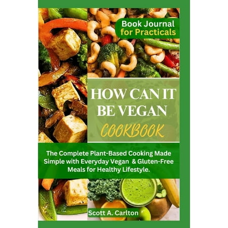 How Can It Be Vegan Cookbook: The Complete Plant-Based Cooking Made Simple with Everyday Vegan & Gluten-Free Meals for H, (Paperback)