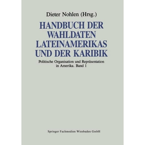 Handbuch Der Wahldaten Lateinamerikas Und Der Karibik: Band 1: Politische Organisation Und ReprÃ¤sentation in Amerika, (Paperback)