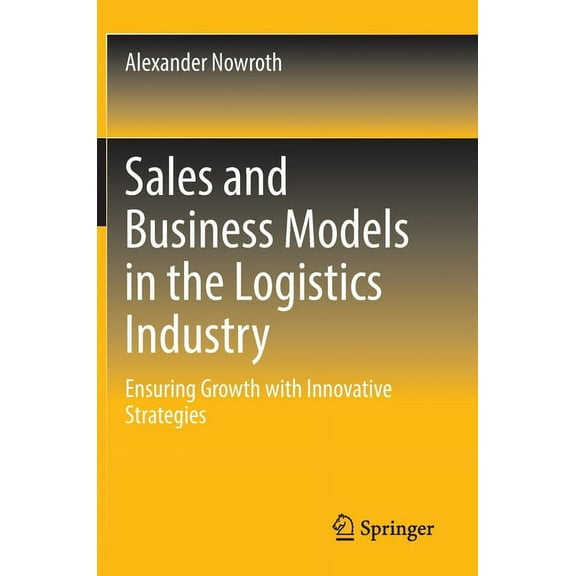 Sales and Business Models in the Logistics Industry: Ensuring Growth with Innovative Strategies, (Hardcover)