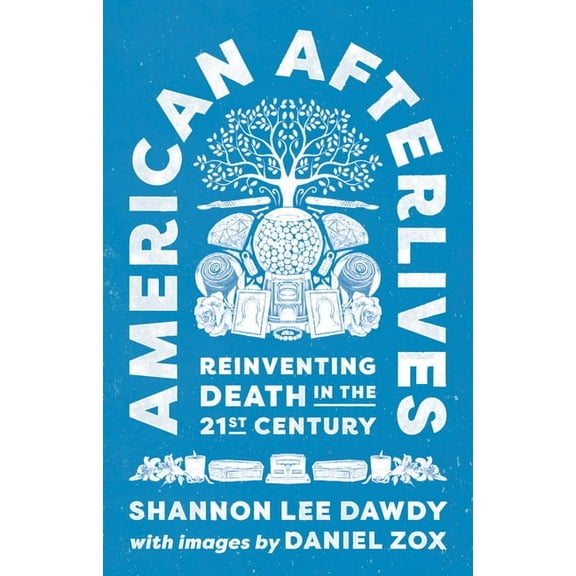 American Afterlives: Reinventing Death in the Twenty-First Century, (Paperback)