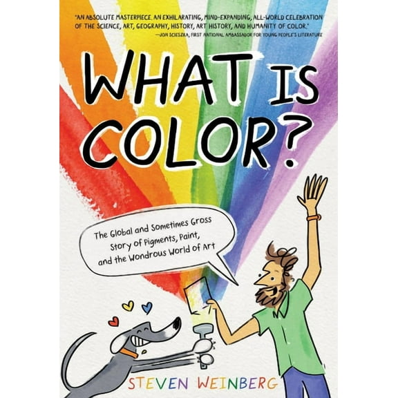 What Is Color?: The Global and Sometimes Gross Story of Pigments, Paint, and the Wondrous World of Art, (Hardcover)