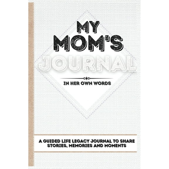 My Mom's Journal: A Guided Life Legacy Journal To Share Stories, Memories and Moments 7 x 10, (Hardcover)