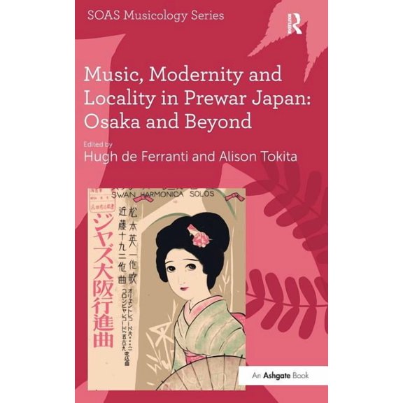 Soas Studies in Music Music, Modernity and Locality in Prewar Japan: Osaka and Beyond, (Hardcover)