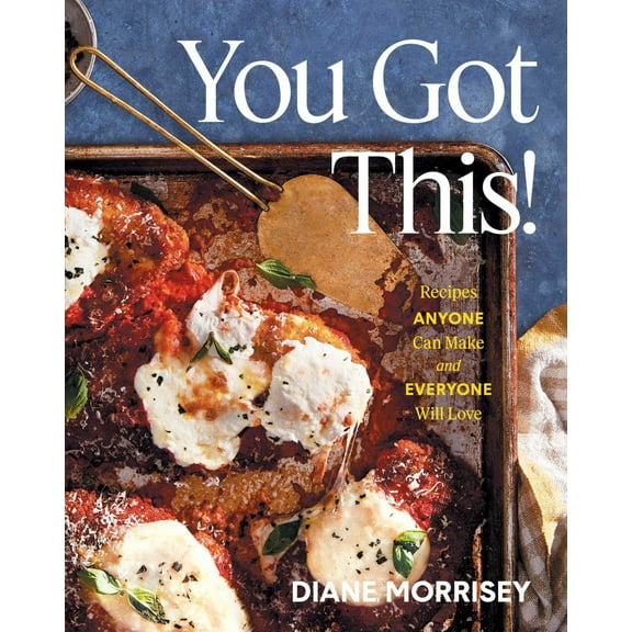 You Got This!: Recipes Anyone Can Make and Everyone Will Love (a Cookbook) (Hardcover)
